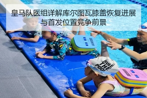 皇马队医组详解库尔图瓦膝盖恢复进展与首发位置竞争前景